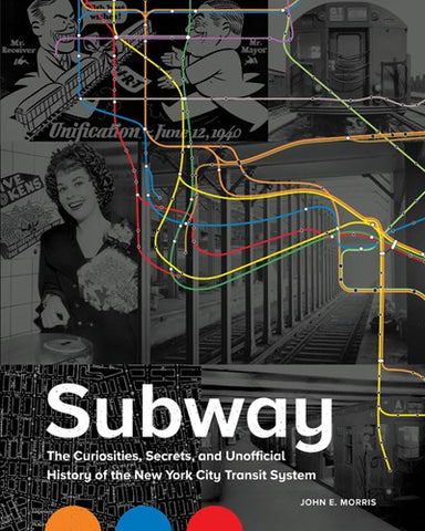 Subway : The Curiosities, Secrets, and Unofficial History of the New York City Transit System