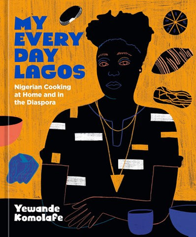 My Everyday Lagos : Nigerian Cooking at Home and in the Diaspora [A Cookbook]