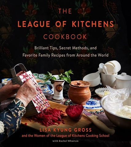 The League of Kitchens Cookbook : Brilliant Tips, Secret Methods & Favorite Family Recipes from Around the World