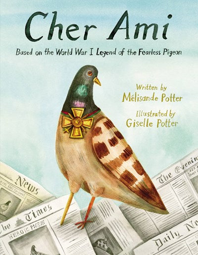 Cher Ami:  Based on the World War I Legend of the Fearless Pigeon