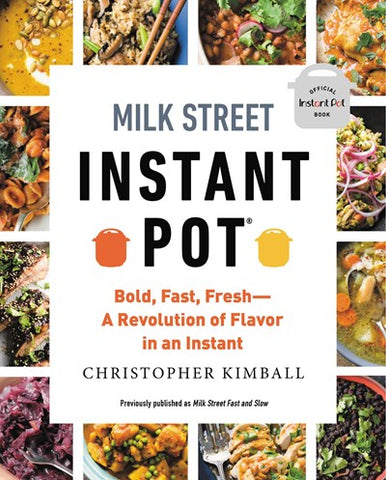 Milk Street Instant Pot : Bold, Fast, Fresh -- A Revolution of Flavor in an Instant