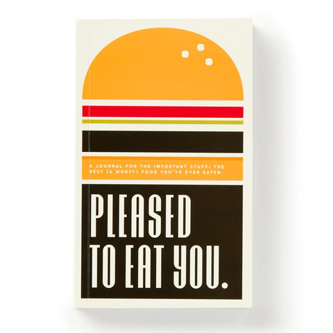 Pleased To Eat You : A Journal For The Important Stuff: The Best (& Worst) Food You've Ever Eaten