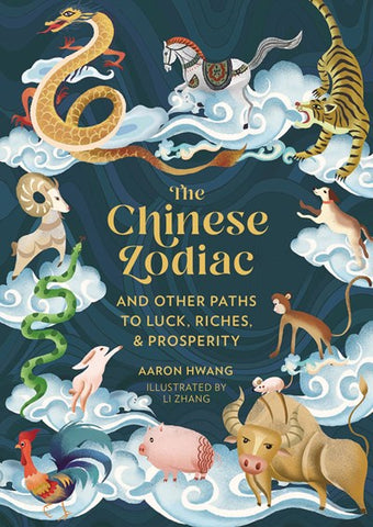 The Chinese Zodiac:  And Other Paths to Luck, Riches & Prosperity