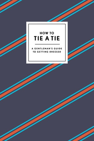 How to Tie a Tie : A Gentleman's Guide to Getting Dressed