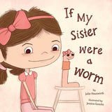 If My Sister Were a Worm: (A Funny Picture Book about Sibling Rivalry, Jealousy, Family Relationships, and Learning to Share the Spotlight for Kids Ages 4-8)