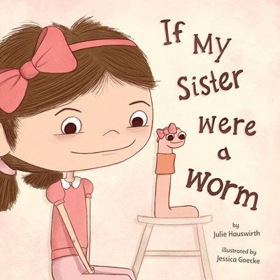 If My Sister Were a Worm: (A Funny Picture Book about Sibling Rivalry, Jealousy, Family Relationships, and Learning to Share the Spotlight for Kids Ages 4-8)