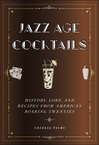 Jazz Age Cocktails : History, Lore, and Recipes from America's Roaring Twenties