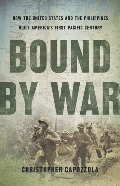 Bound by War : How the United States and the Philippines Built America's First Pacific Century