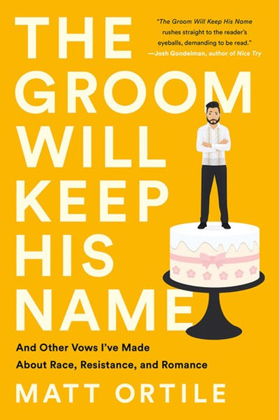 The Groom Will Keep His Name : And Other Vows I've Made About Race, Resistance, and Romance