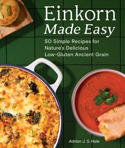 Einkorn Made Easy:  50 Simple Recipes for Nature's Delicious Low-Gluten Ancient Grain