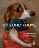 Dog Only Knows:  The Dog Portraits of Alison Friend