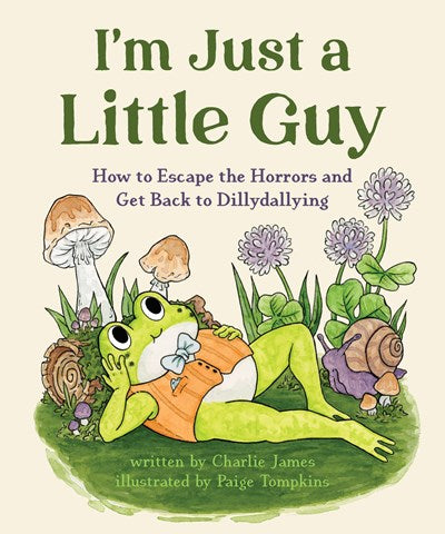 I'm Just a Little Guy:  How to Escape the Horrors and Get Back to Dillydallying