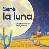 Seré la Luna (I'll Be the Moon Spanish Edition) : Una historia de inmigración