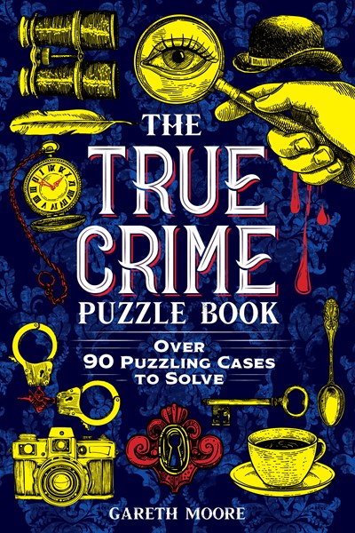 The True Crime Puzzle Book : Over 90 Puzzling Cases to Solve