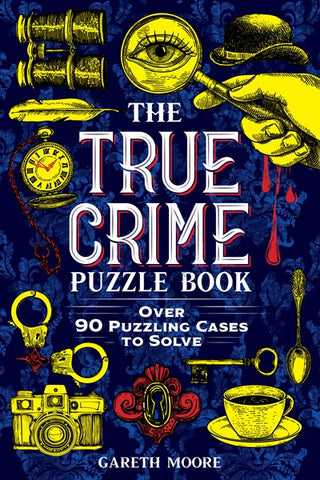 The True Crime Puzzle Book : Over 90 Puzzling Cases to Solve