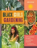 Black Girls Gardening:  Empowering Stories and Garden Wisdom for Healing and Flourishing in Nature