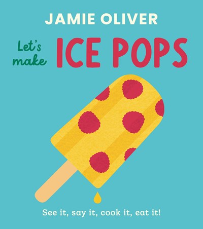 Let's Make Ice Pops:  See it, say it, cook it, eat it!