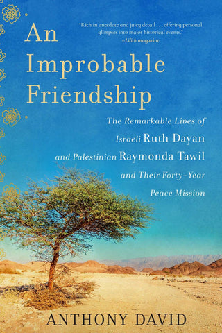 An Improbable Friendship : The Remarkable Lives of Israeli Ruth Dayan and Palestinian Raymonda Tawil and Their Forty-Year Peace Mission