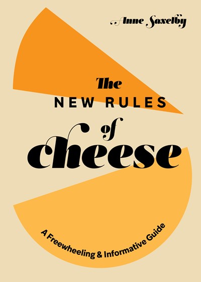 The New Rules of Cheese : A Freewheeling and Informative Guide