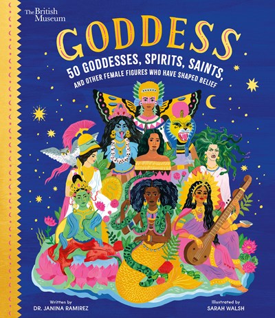 Goddess : 50 Goddesses, Spirits, Saints, and Other Female Figures Who Have Shaped Belief