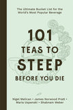 101 Teas to Steep Before You Die:  The Ultimate Bucket List for the World's Most Popular Beverage
