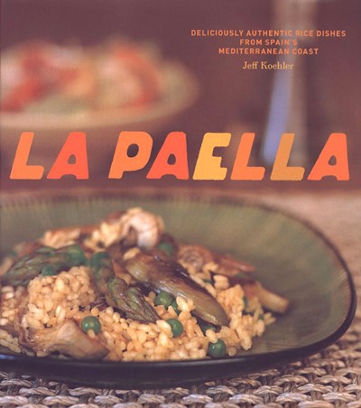 La Paella : Deliciously Authentic Rice Dishes from Spain's Mediterranean Coast