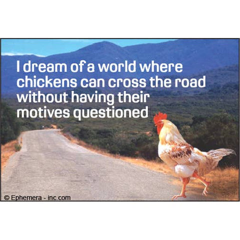 Magnet:  I dream of a world where chickens can cross