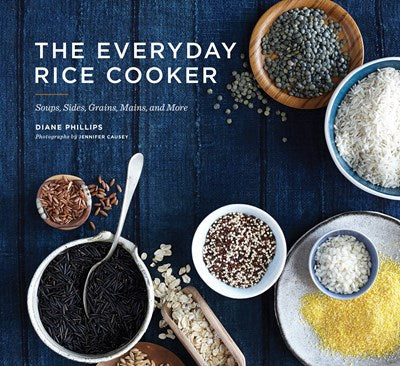 The Everyday Rice Cooker : Soups, Sides, Grains, Mains, and More