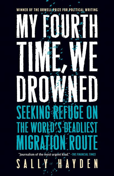 My Fourth Time, We Drowned : Seeking Refuge on the World's Deadliest Migration Route